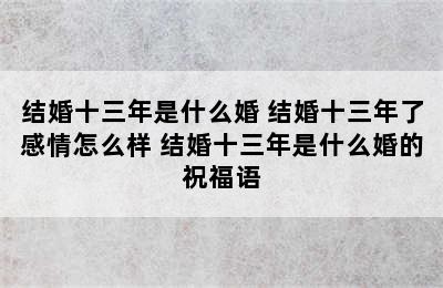 结婚十三年是什么婚 结婚十三年了感情怎么样 结婚十三年是什么婚的祝福语